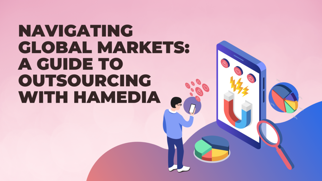 Navigating Global Markets A Guide to Outsourcing with Hamedia